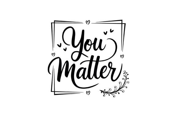 You Matter Inspirational Quote SVG for Crafts and Graphics